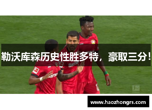 勒沃库森历史性胜多特，豪取三分！