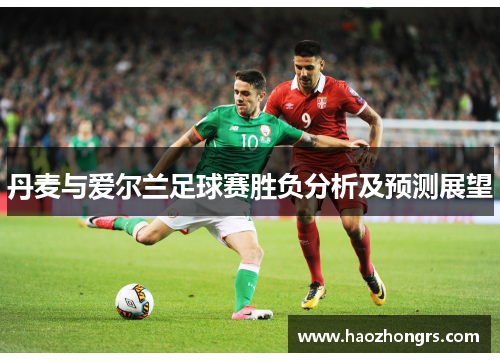 丹麦与爱尔兰足球赛胜负分析及预测展望