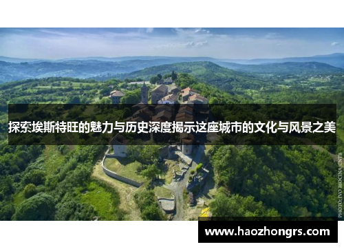 探索埃斯特旺的魅力与历史深度揭示这座城市的文化与风景之美