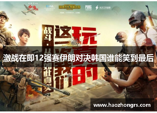 激战在即12强赛伊朗对决韩国谁能笑到最后